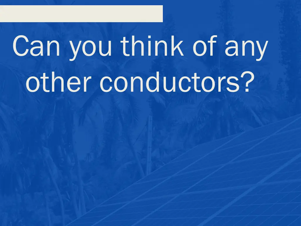 can you think of any other conductors