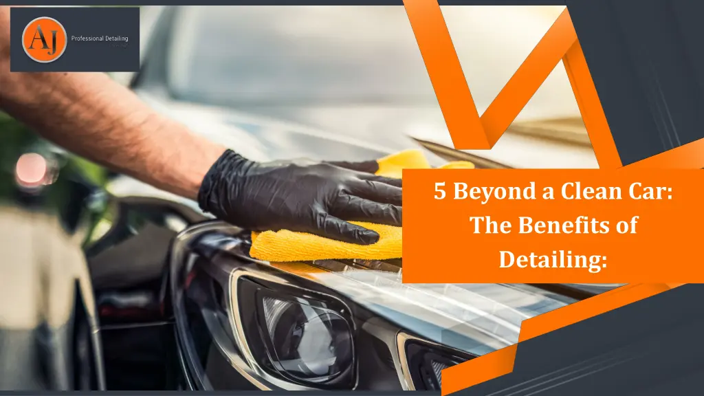 5 beyond a clean car the benefits of detailing