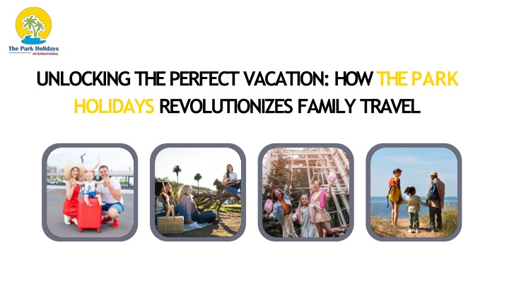 unlocking the perfect vacation how the park