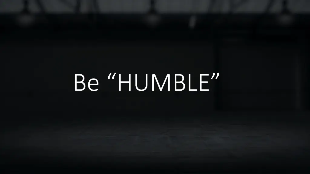 be humble