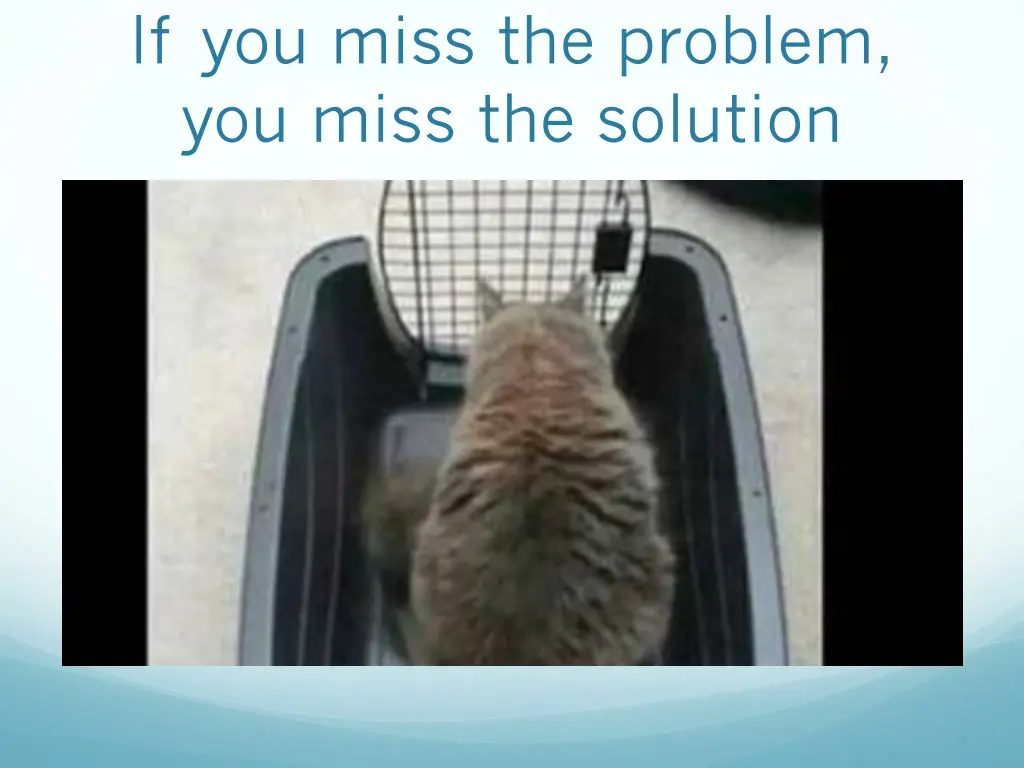 if you miss the problem you miss the solution