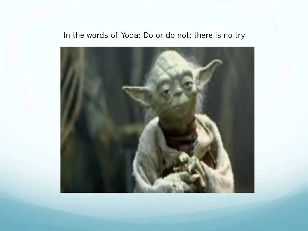 in the words of yoda do or do not there is no try