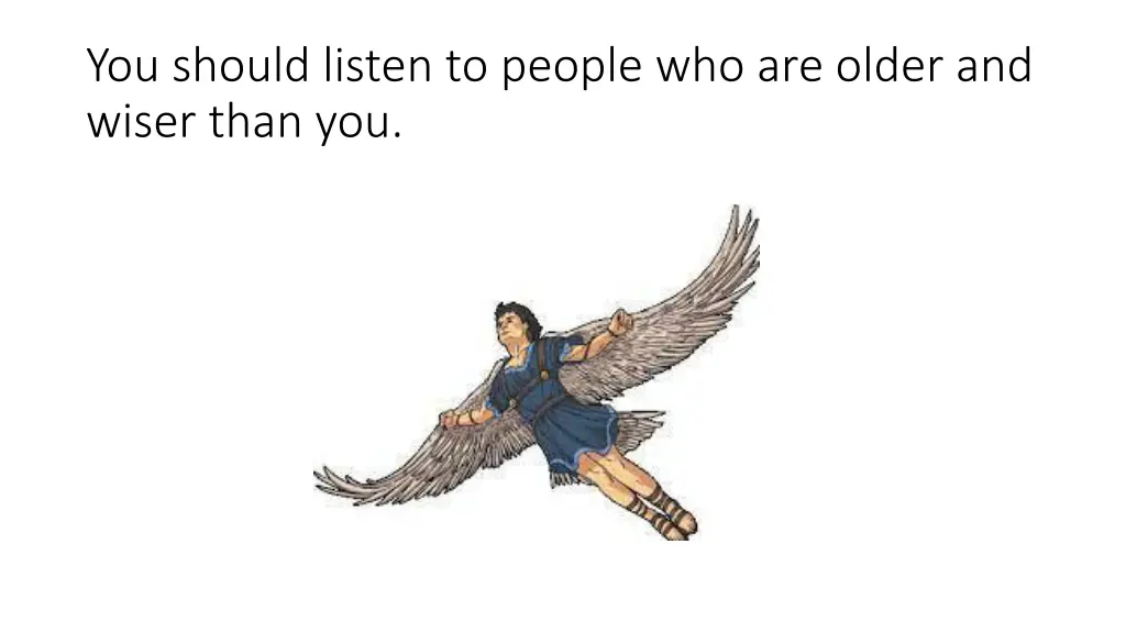 you should listen to people who are older