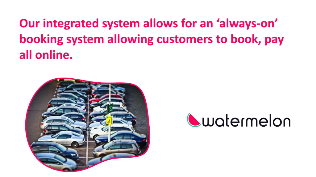 our integrated system allows for an always