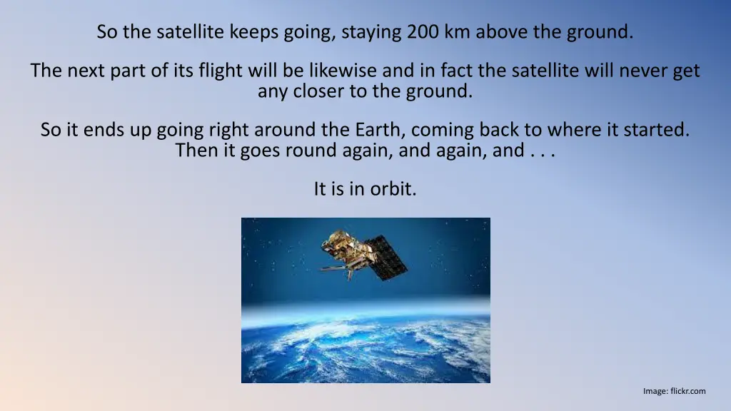 so the satellite keeps going staying 200 km above