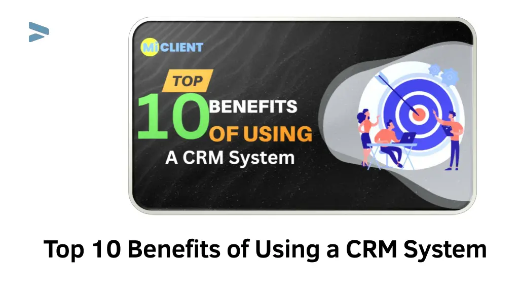 top 10 benefits of using a crm system