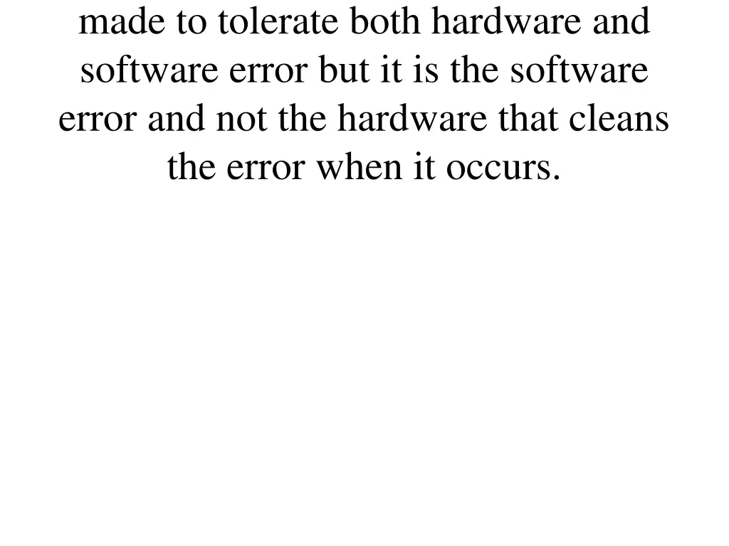 made to tolerate both hardware and software error