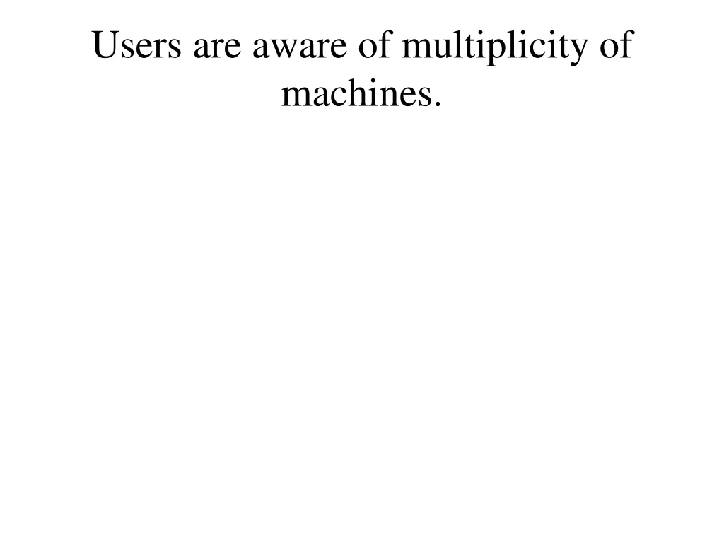 users are aware of multiplicity of machines