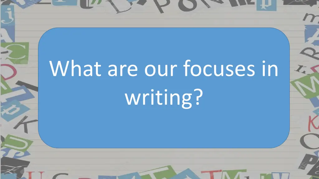 what are our focuses in writing