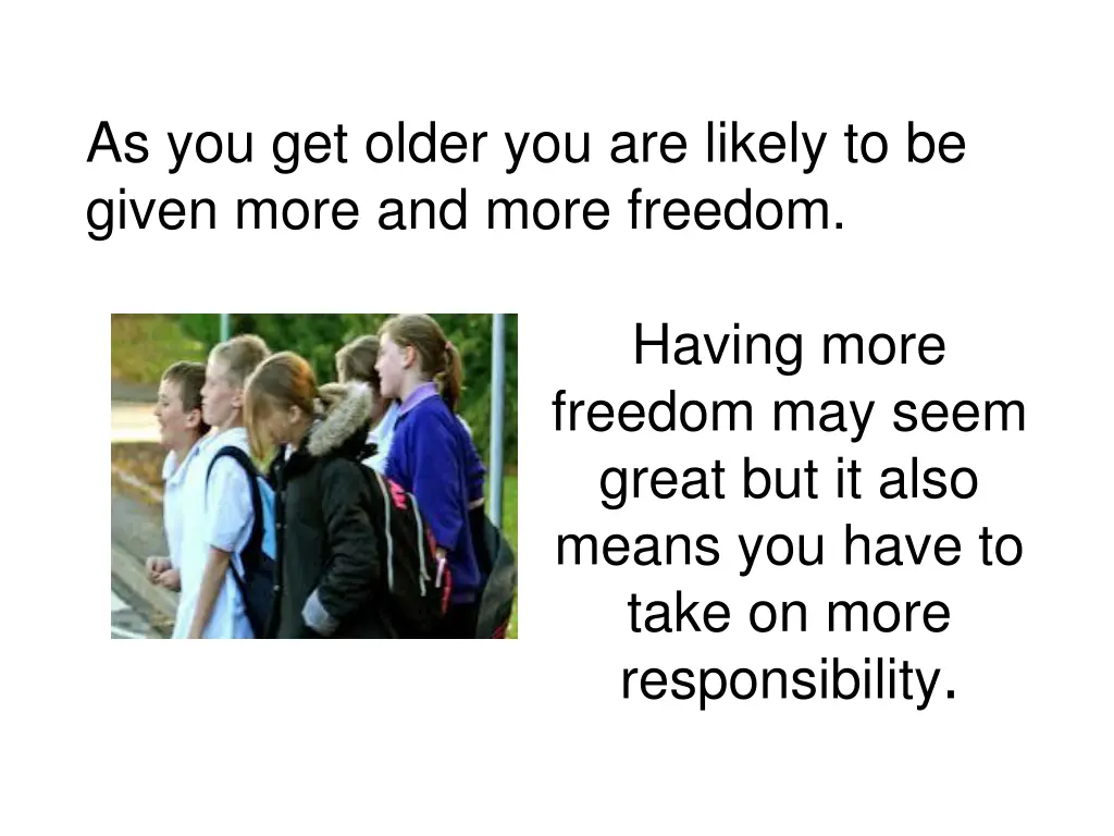 as you get older you are likely to be given more