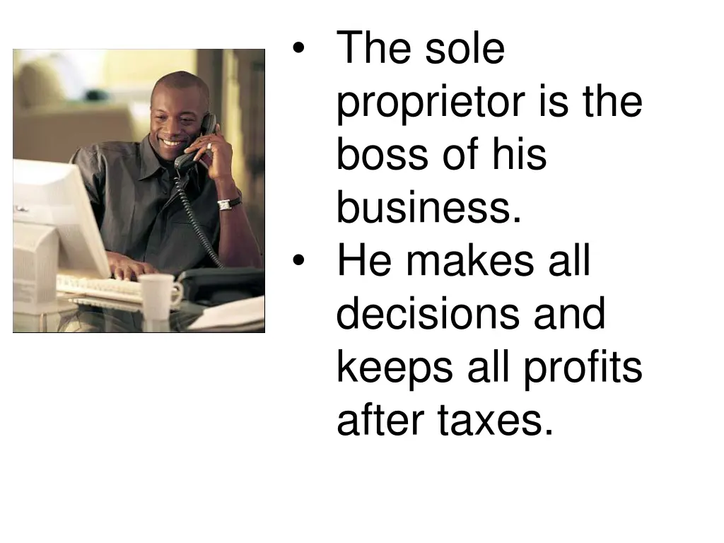 the sole proprietor is the boss of his business