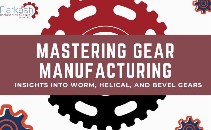 mastering gear manufacturing insights into worm