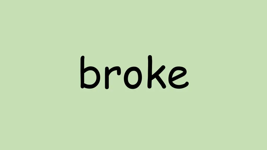 broke