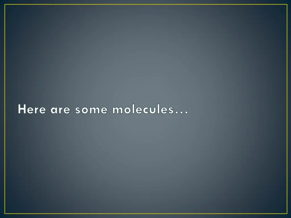 here are some molecules