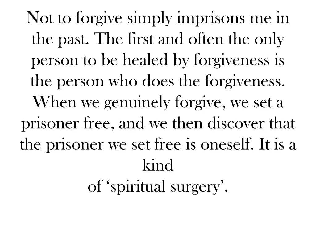 not to forgive simply imprisons me in the past