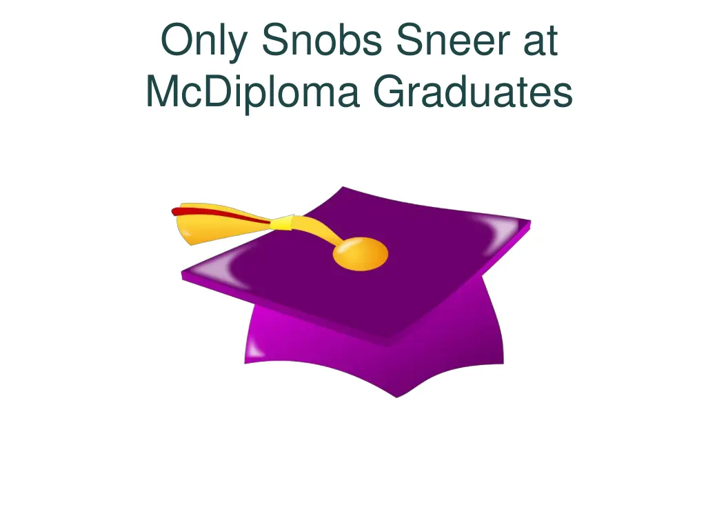 only snobs sneer at mcdiploma graduates