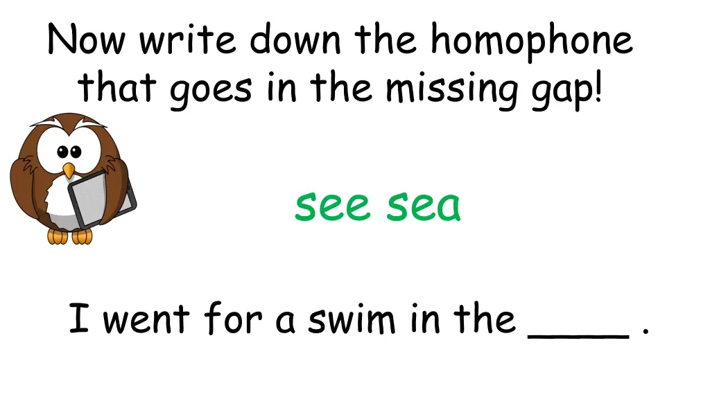 now write down the homophone that goes 1