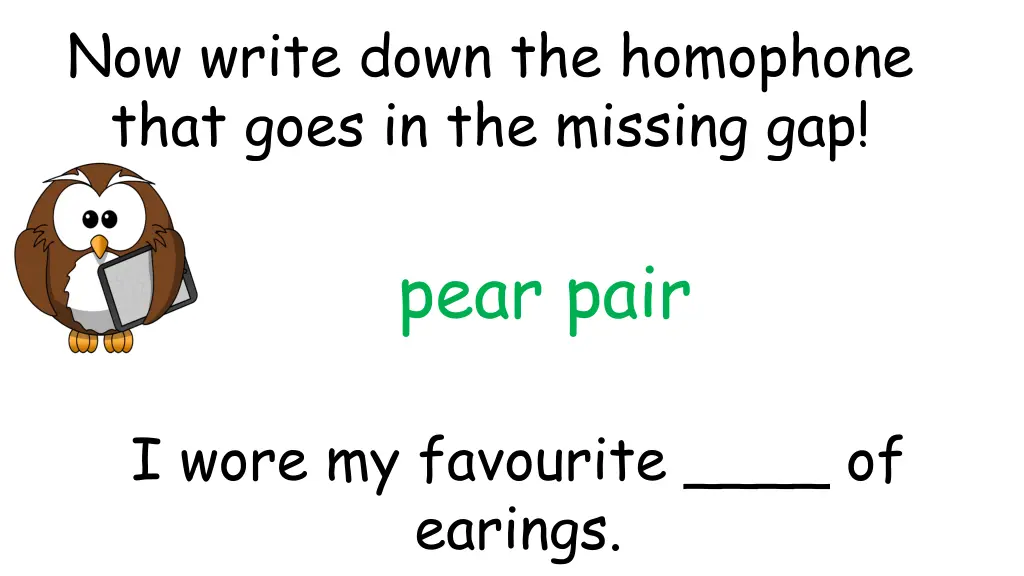 now write down the homophone that goes 5