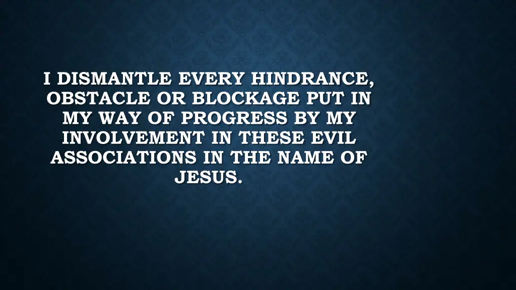 i dismantle every hindrance obstacle or blockage 1