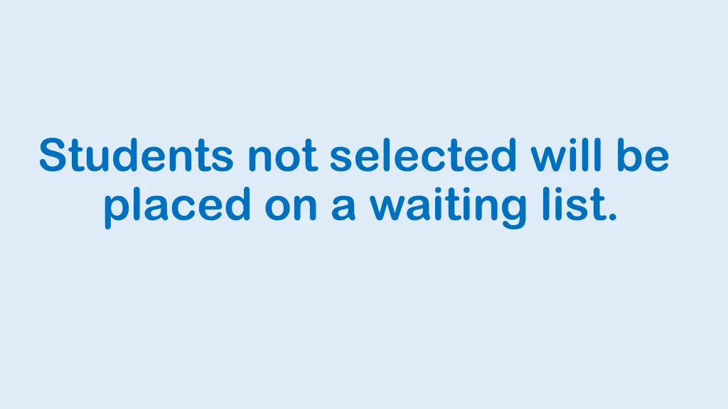 students not selected will be placed on a waiting