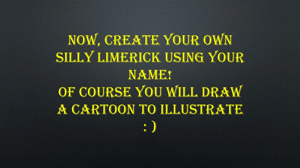 now create your own silly limerick using your