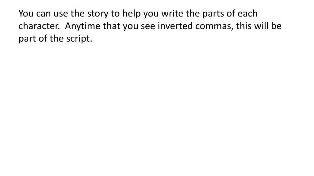 you can use the story to help you write the parts