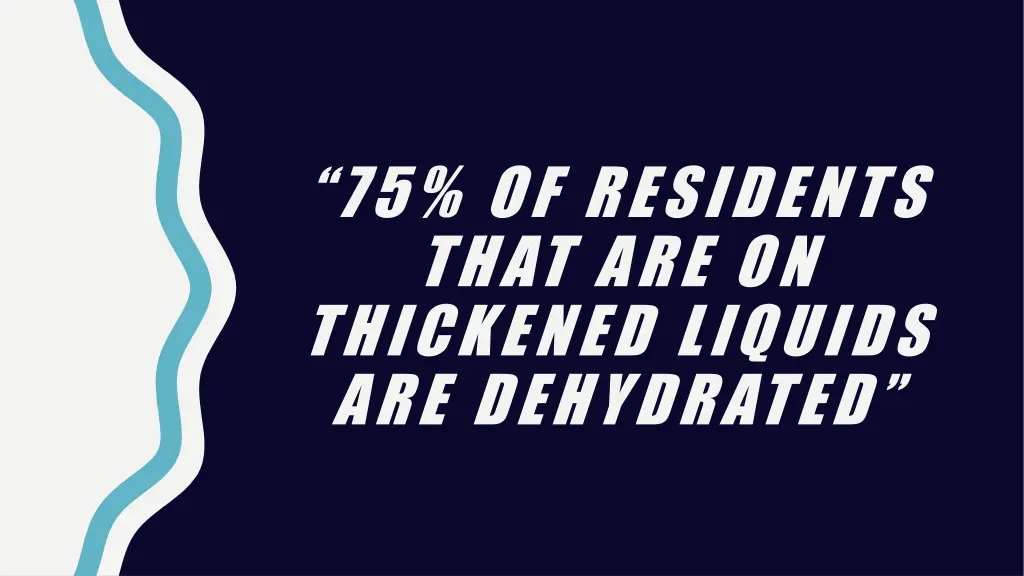 75 of residents that are on thickened liquids