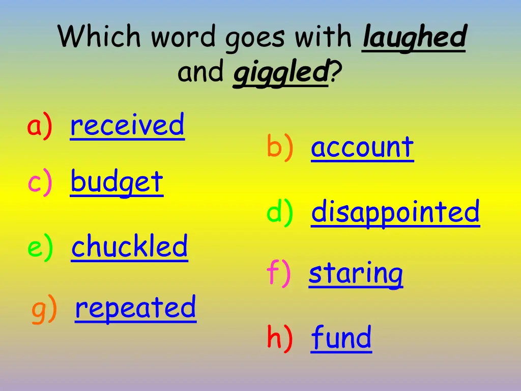 which word goes with laughed and giggled