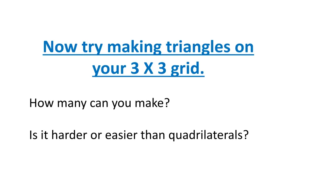 now try making triangles on your 3 x 3 grid