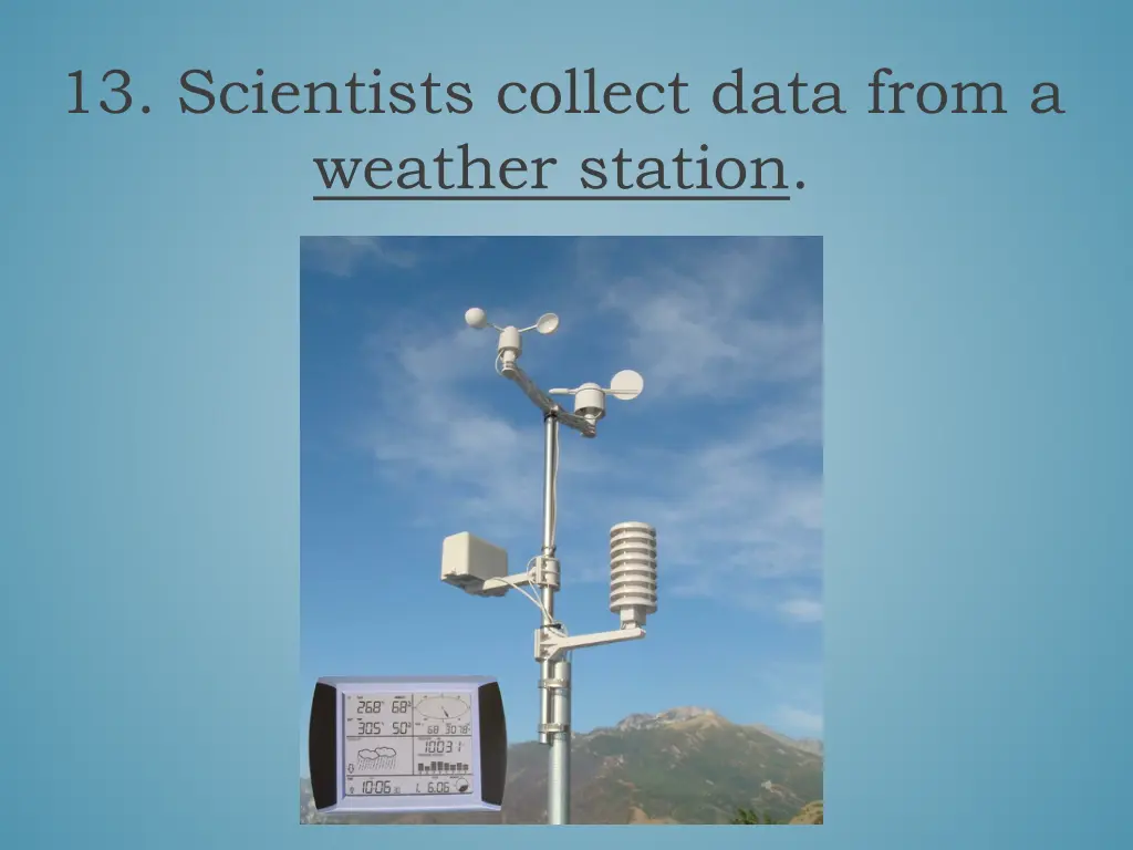 13 scientists collect data from a weather station