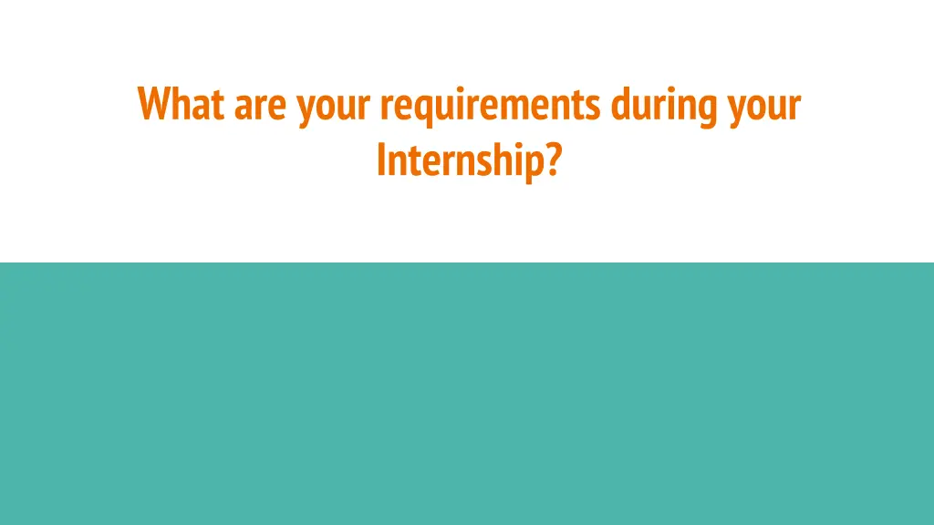 what are your requirements during your internship