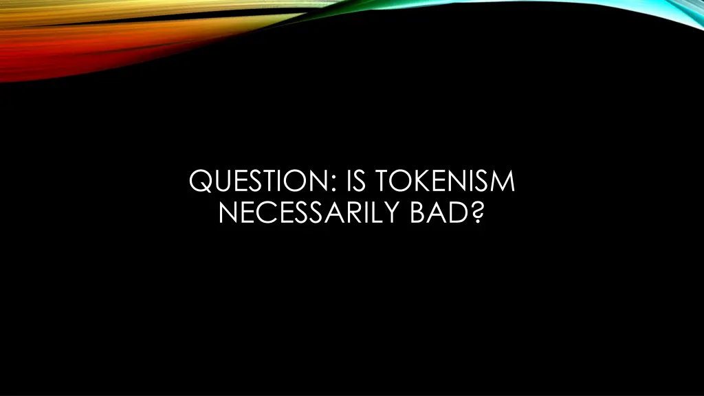 question is tokenism necessarily bad