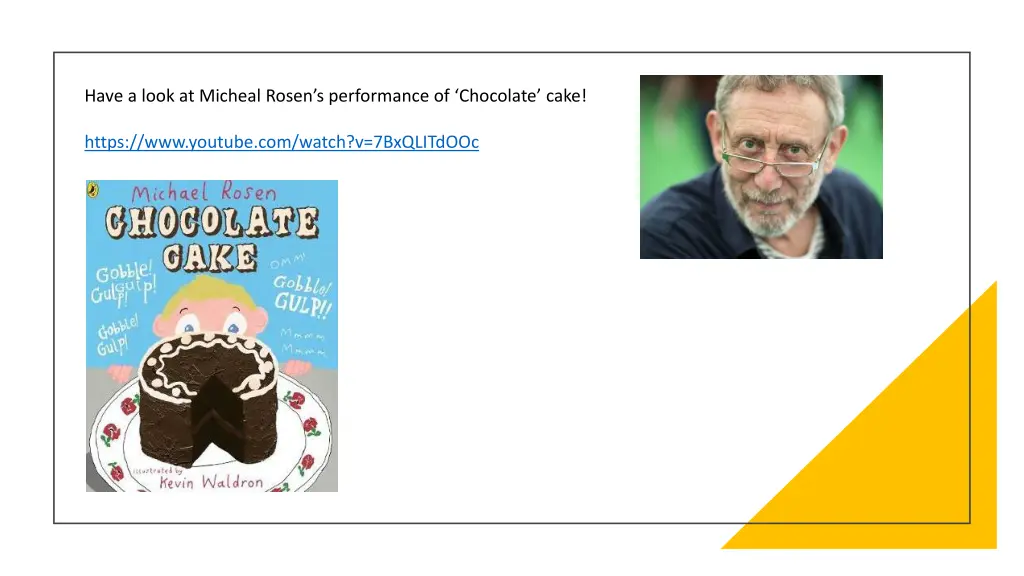 have a look at micheal rosen s performance