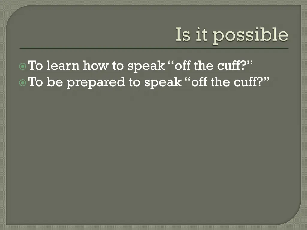 to learn how to speak off the cuff to be prepared