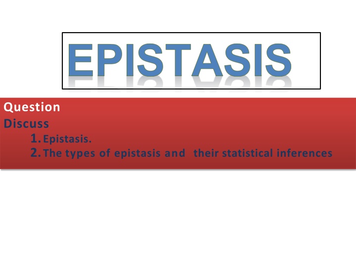 question discuss 1 epistasis 2 the types