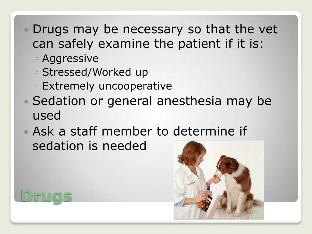 drugs may be necessary so that the vet can safely