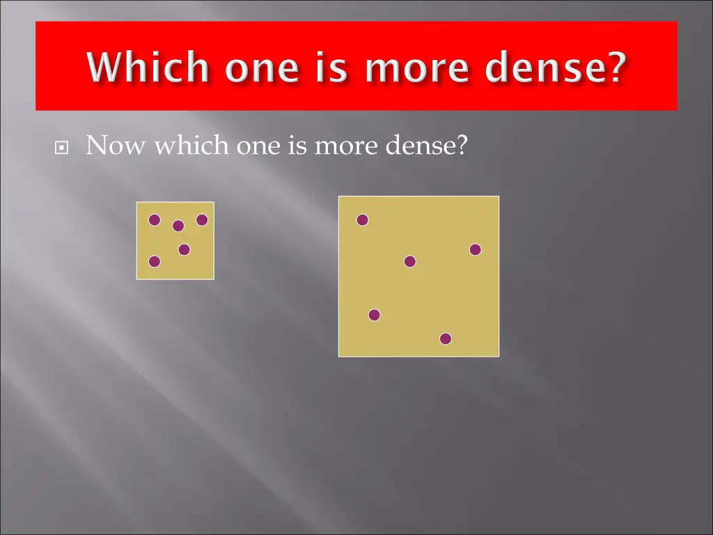 now which one is more dense