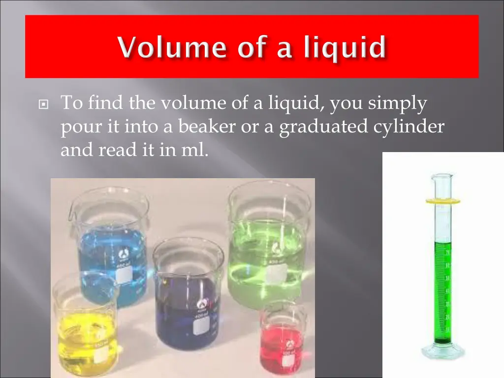 to find the volume of a liquid you simply pour