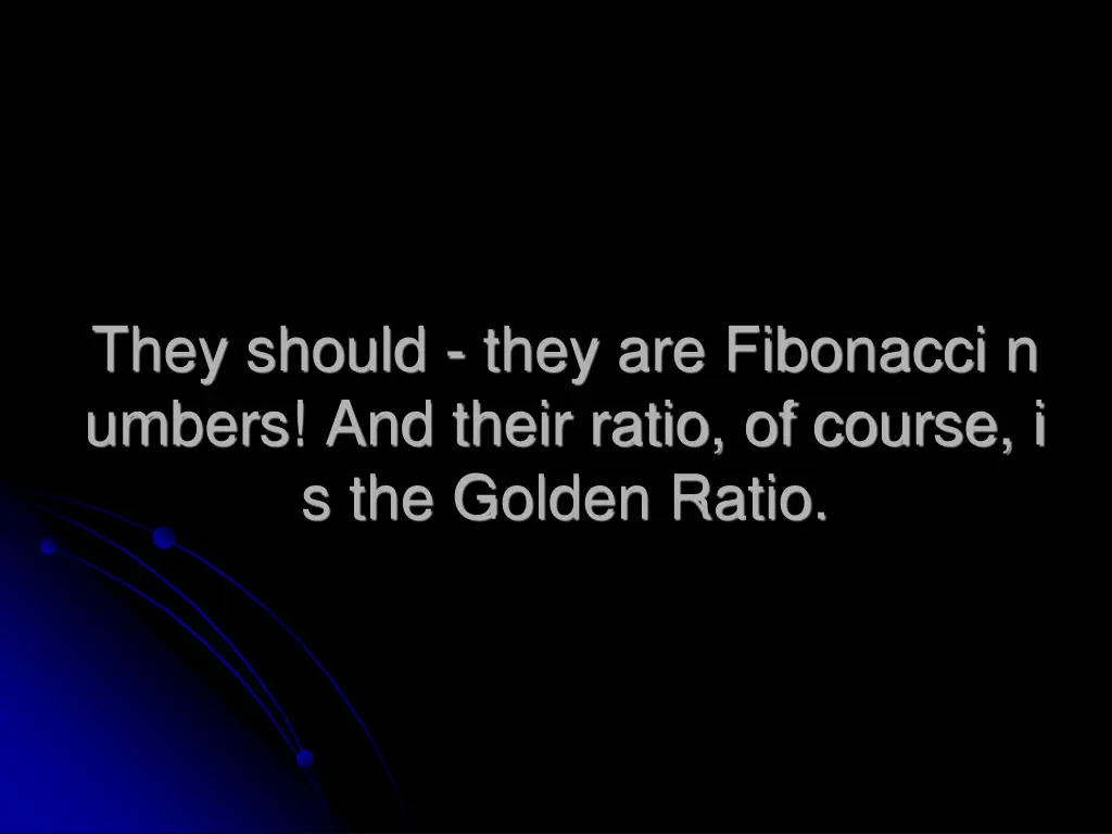 they should they are fibonacci n umbers and their