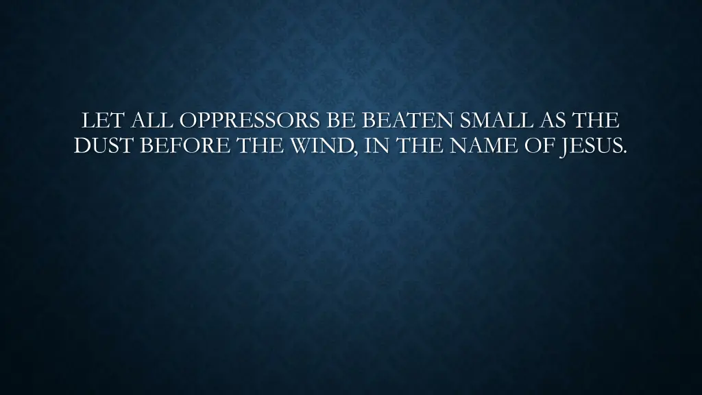 let all oppressors be beaten small as the dust