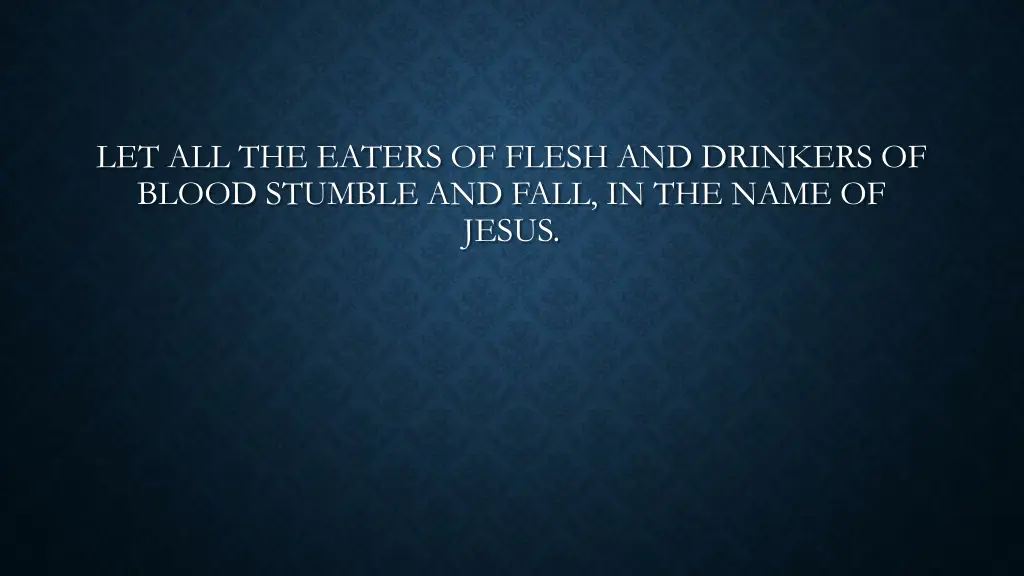 let all the eaters of flesh and drinkers of blood