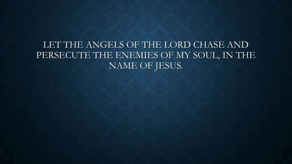 let the angels of the lord chase and persecute