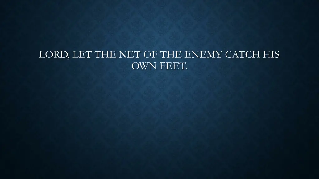 lord let the net of the enemy catch his own feet