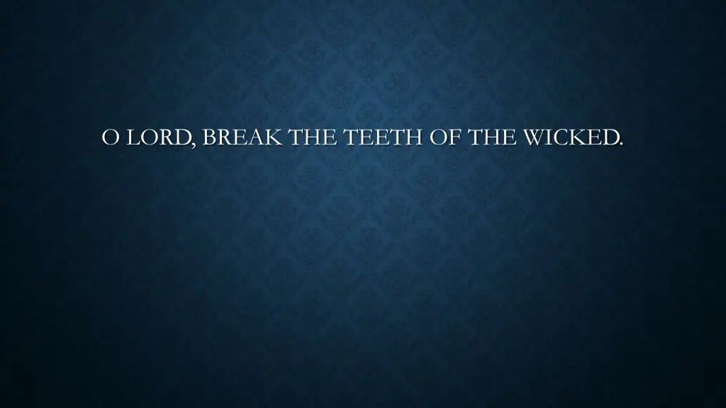 o lord break the teeth of the wicked