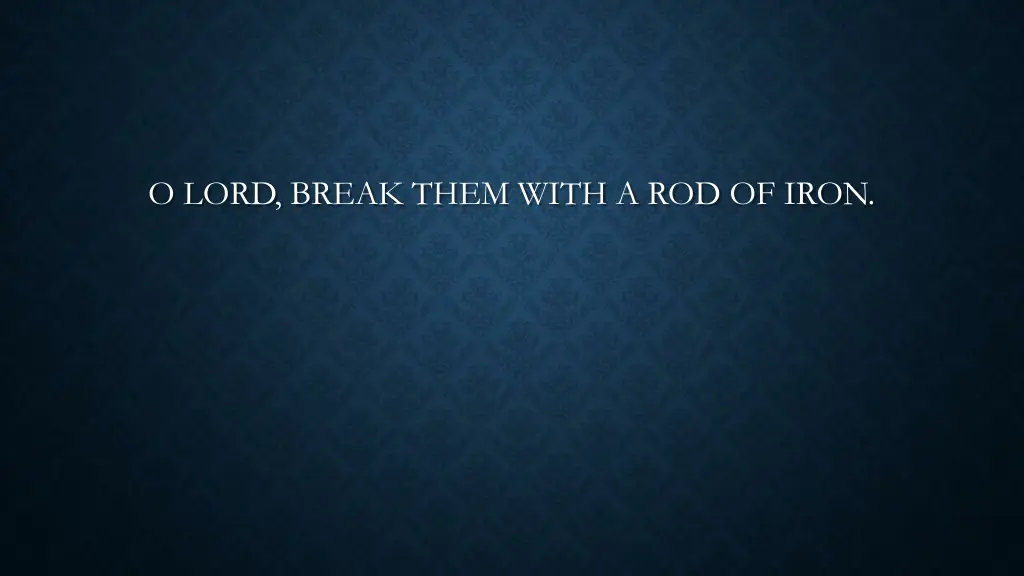 o lord break them with a rod of iron