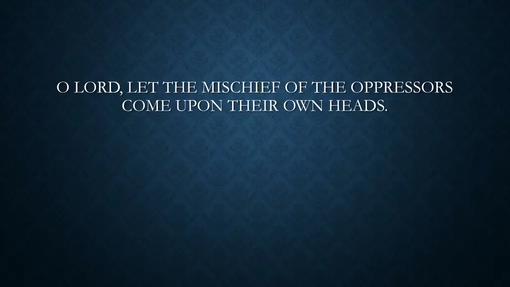 o lord let the mischief of the oppressors come