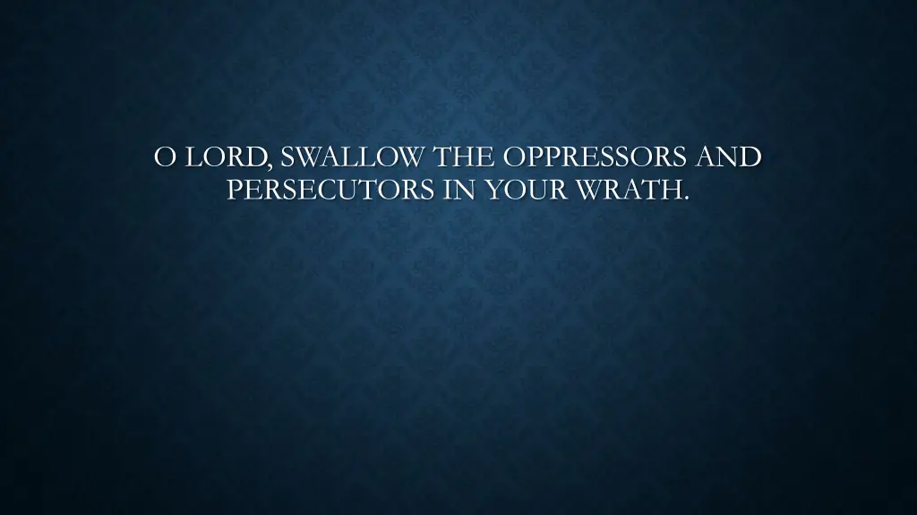 o lord swallow the oppressors and persecutors