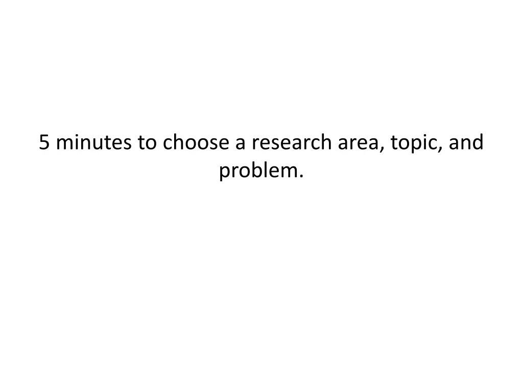 5 minutes to choose a research area topic