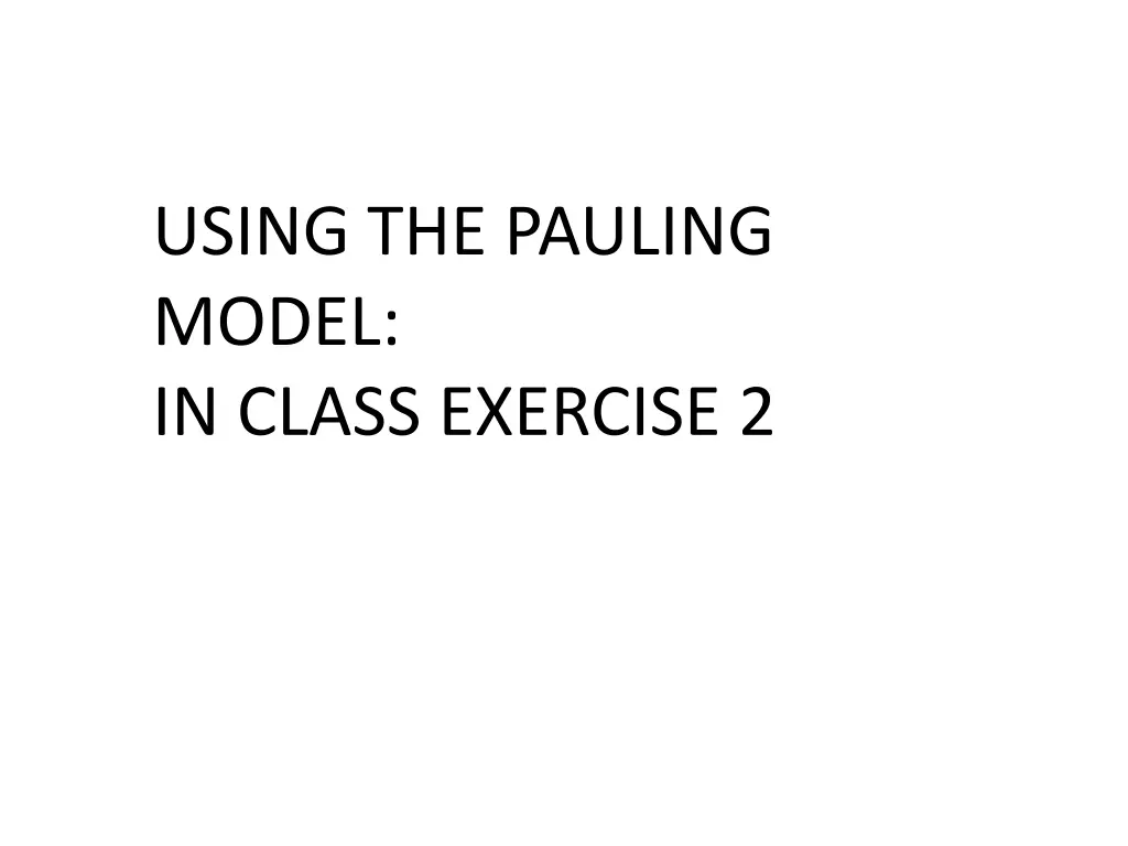 using the pauling model in class exercise 2