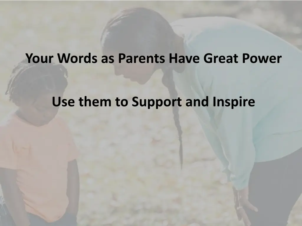 your words as parents have great power